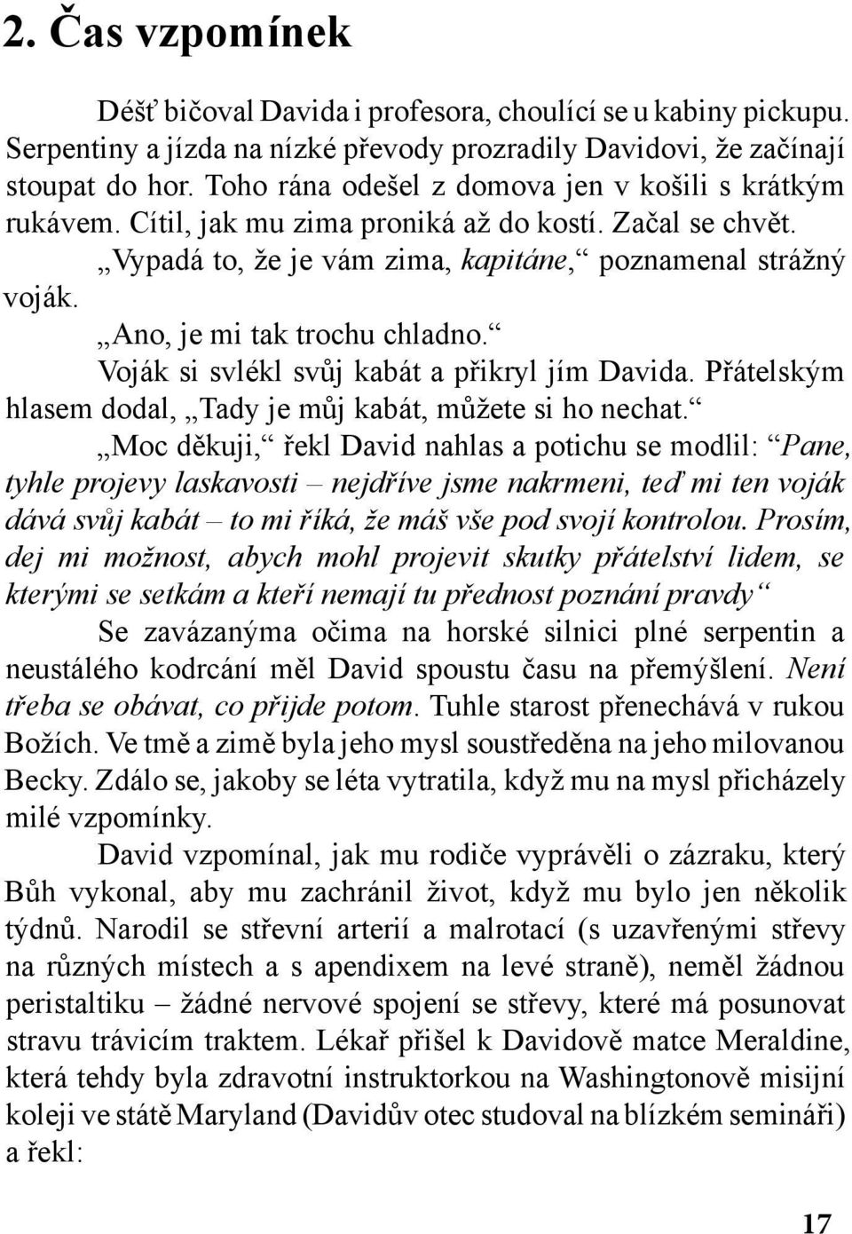 Ano, je mi tak trochu chladno. Voják si svlékl svůj kabát a přikryl jím Davida. Přátelským hlasem dodal, Tady je můj kabát, můžete si ho nechat.