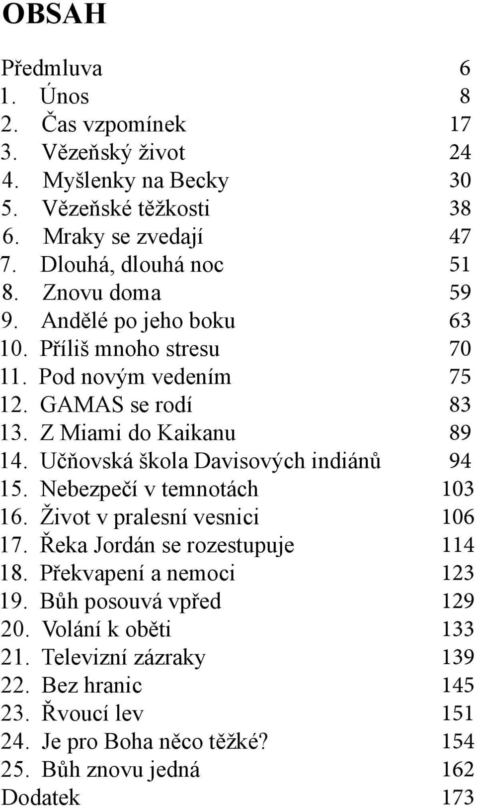 Nebezpečí v temnotách 16. Život v pralesní vesnici 17. Řeka Jordán se rozestupuje 18. Překvapení a nemoci 19. Bůh posouvá vpřed 20. Volání k oběti 21.