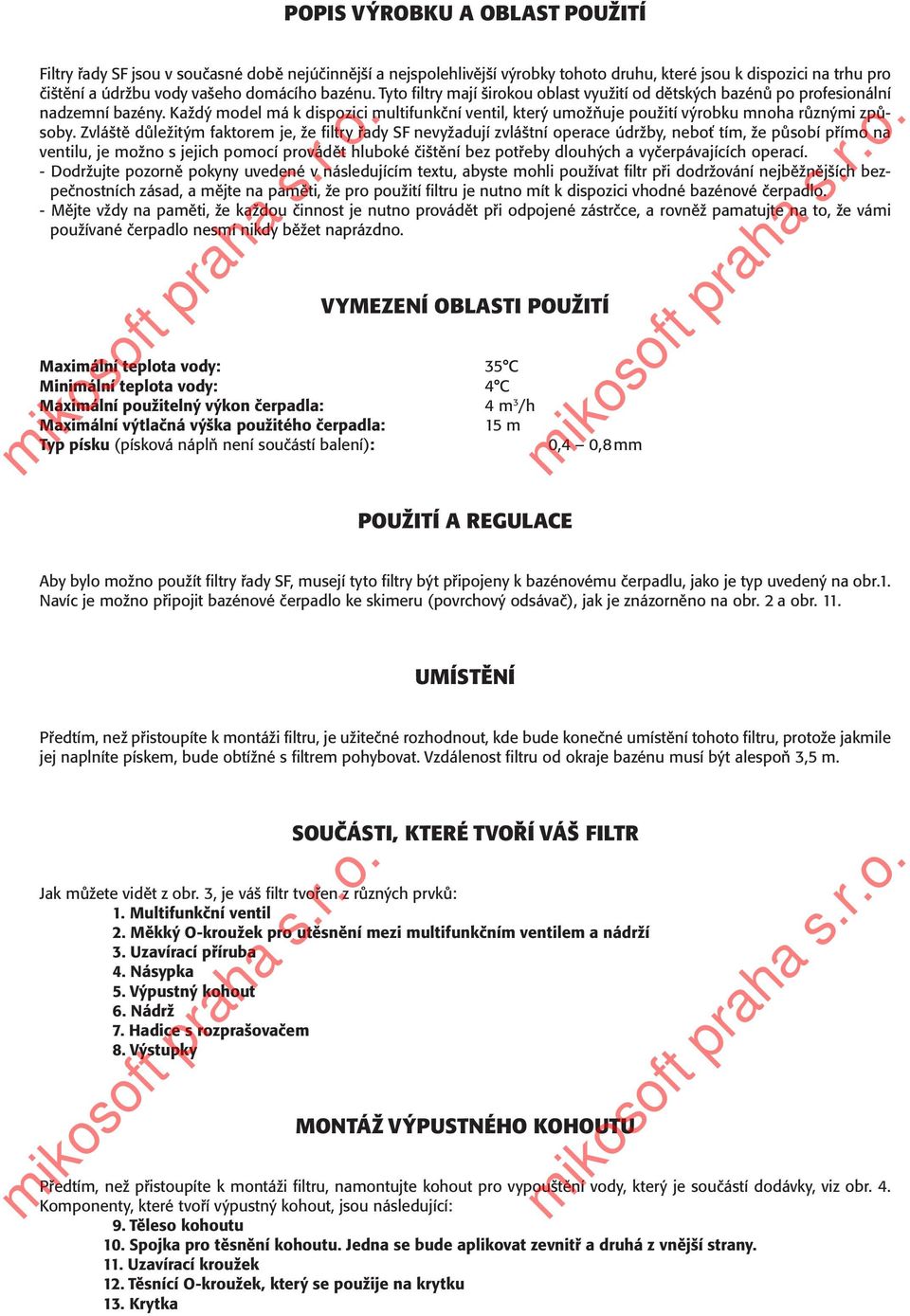 Každý model má k dispozici multifunkční ventil, který umožňuje použití výrobku mnoha různými způsoby.