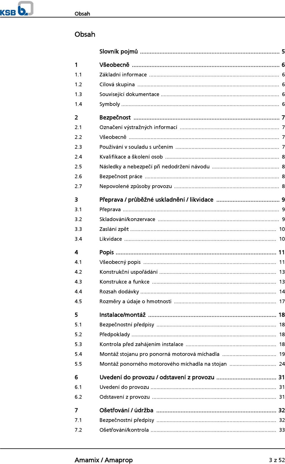 .. 8 2.7 Nepovolené způsoby provozu... 8 3 Přeprava / průběžné uskladnění / likvidace... 9 3.1 Přeprava... 9 3.2 Skladování/konzervace... 9 3.3 Zaslání zpět... 10 3.4 Likvidace... 10 4 Popis... 11 4.