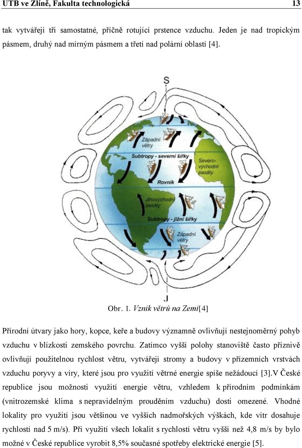 nežádoucí [3].V České republice jsou možnosti využití energie větru, vzhledem k přírodním podmínkám (vnitrozemské klima s nepravidelným prouděním vzduchu) dosti omezené.