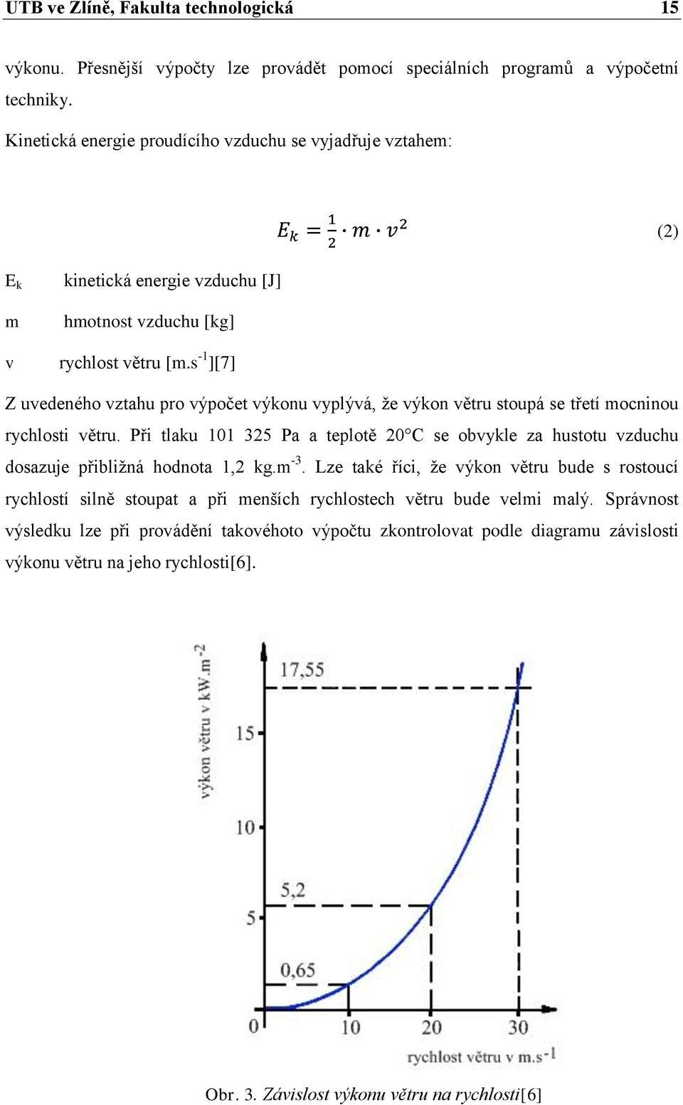 s -1 ][7] Z uvedeného vztahu pro výpočet výkonu vyplývá, že výkon větru stoupá se třetí mocninou rychlosti větru.