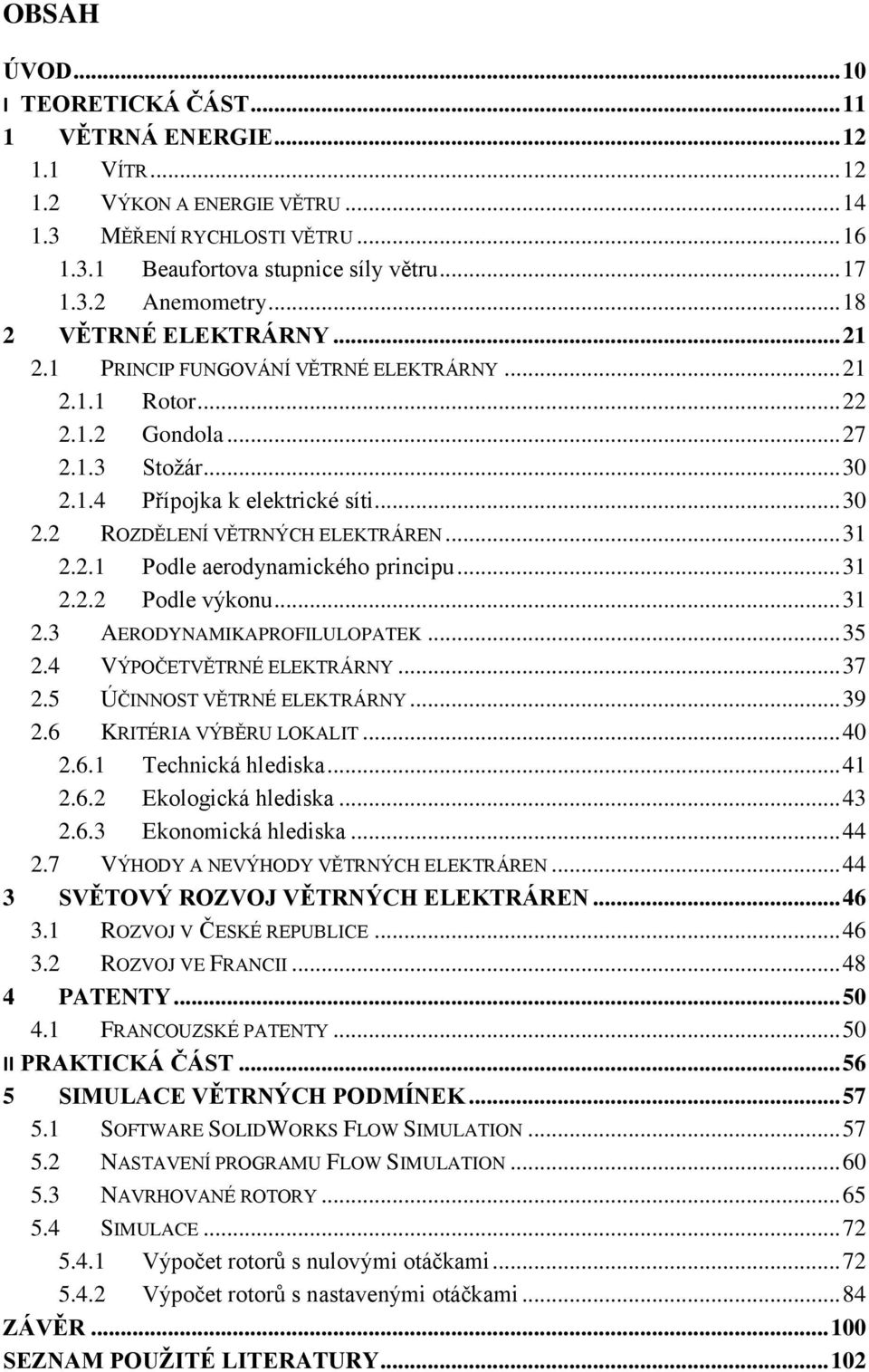 .. 31 2.2.1 Podle aerodynamického principu... 31 2.2.2 Podle výkonu... 31 2.3 AERODYNAMIKAPROFILULOPATEK... 35 2.4 VÝPOČETVĚTRNÉ ELEKTRÁRNY... 37 2.5 ÚČINNOST VĚTRNÉ ELEKTRÁRNY... 39 2.