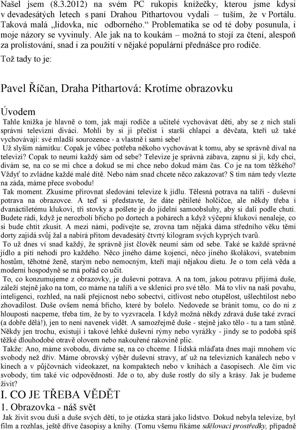 Toţ tady to je: Pavel Říčan, Draha Pithartová: Krotíme obrazovku Úvodem Tahle kníţka je hlavně o tom, jak mají rodiče a učitelé vychovávat děti, aby se z nich stali správní televizní diváci.