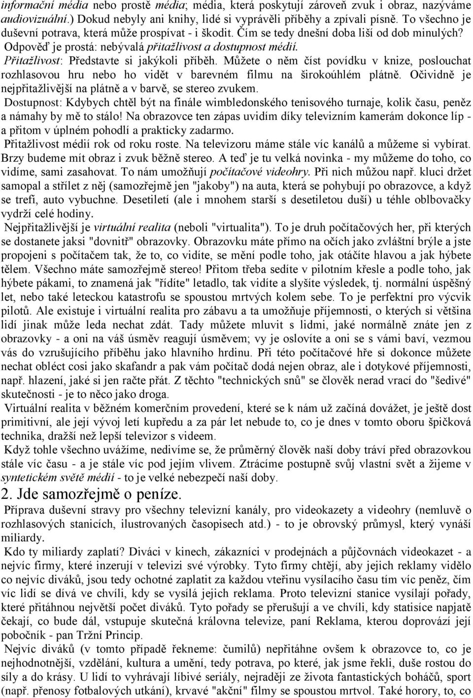 Přitažlivost: Představte si jakýkoli příběh. Můţete o něm číst povídku v knize, poslouchat rozhlasovou hru nebo ho vidět v barevném filmu na širokoúhlém plátně.