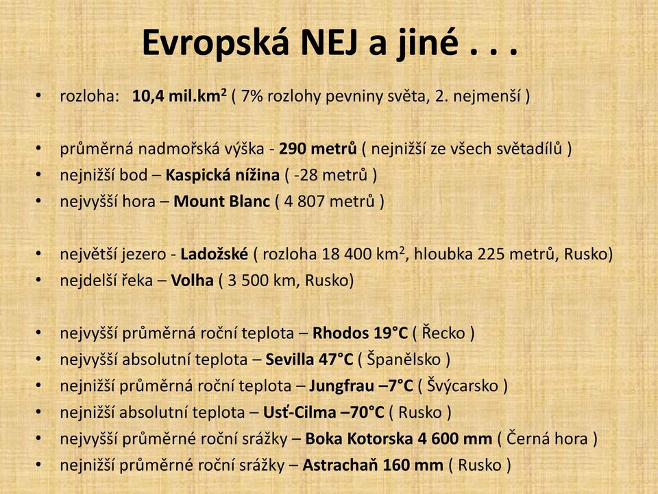 jezero - Ladožské ( rozloha 18 400 km 2, hloubka 225 metrů, Rusko) nejdelší řeka Volha ( 3 500 km, Rusko) nejvyšší průměrná roční teplota Rhodos 19 C ( Řecko ) nejvyšší