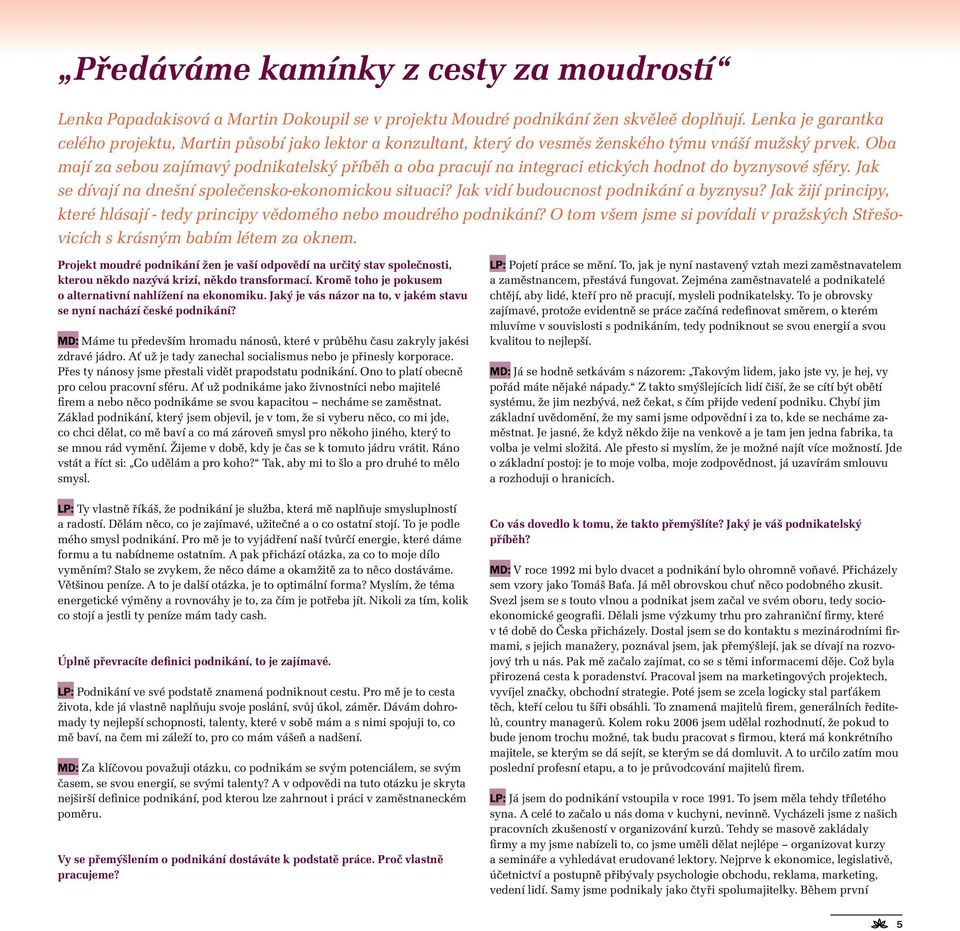 Oba mají za sebou zajímavý podnikatelský příběh a oba pracují na integraci etických hodnot do byznysové sféry. Jak se dívají na dnešní společensko-ekonomickou situaci?