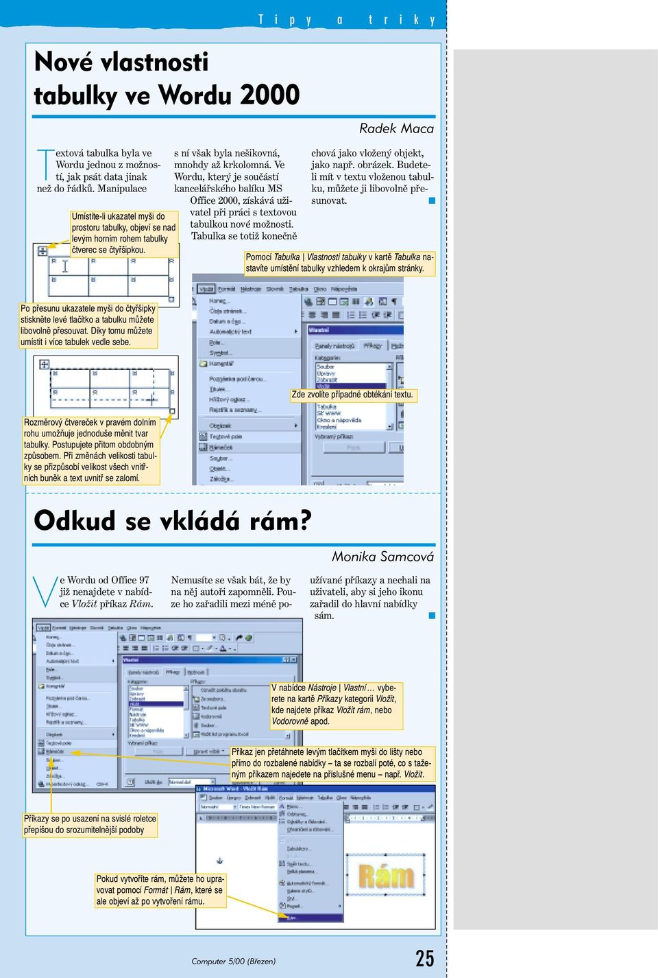 Ve Wordu, který je součástí kancelářského balíku MS Office 000, získává uživatel při práci s textovou tabulkou nové možnosti. Tabulka se totiž konečně chová jako vložený objekt, jako např. obrázek.