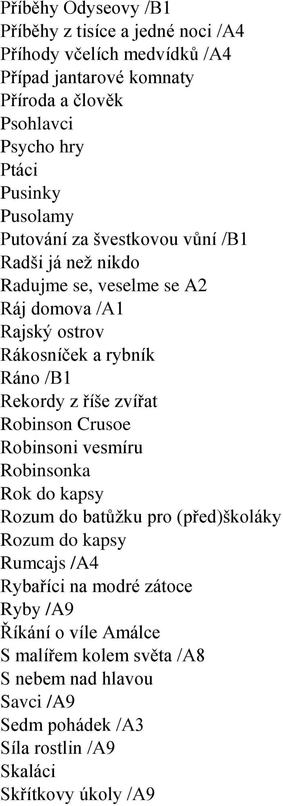 Rekordy z říše zvířat Robinson Crusoe Robinsoni vesmíru Robinsonka Rok do kapsy Rozum do batůţku pro (před)školáky Rozum do kapsy Rumcajs /A4 Rybaříci na