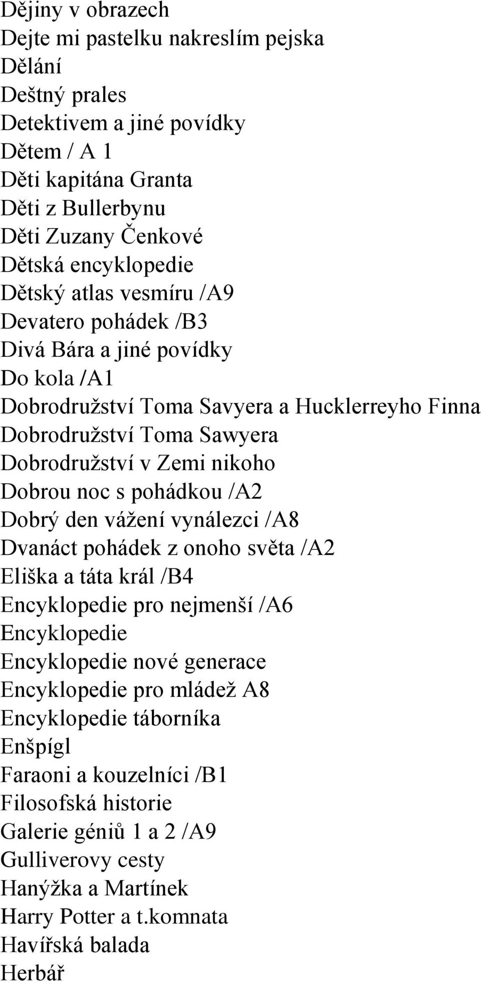 noc s pohádkou /A2 Dobrý den váţení vynálezci /A8 Dvanáct pohádek z onoho světa /A2 Eliška a táta král /B4 Encyklopedie pro nejmenší /A6 Encyklopedie Encyklopedie nové generace Encyklopedie