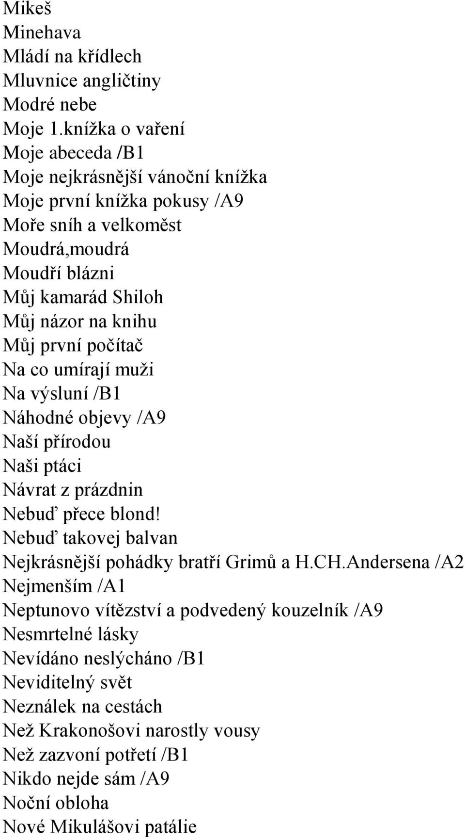 knihu Můj první počítač Na co umírají muţi Na výsluní /B1 Náhodné objevy /A9 Naší přírodou Naši ptáci Návrat z prázdnin Nebuď přece blond!