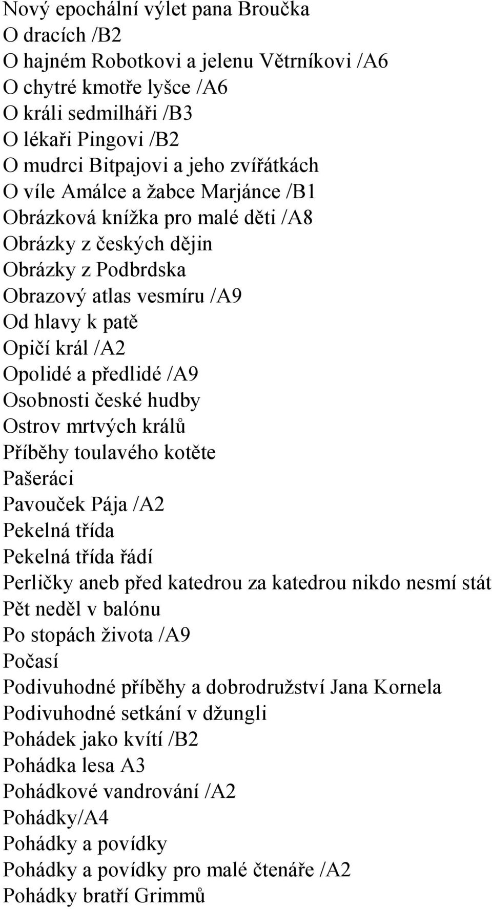 Osobnosti české hudby Ostrov mrtvých králů Příběhy toulavého kotěte Pašeráci Pavouček Pája /A2 Pekelná třída Pekelná třída řádí Perličky aneb před katedrou za katedrou nikdo nesmí stát Pět neděl v