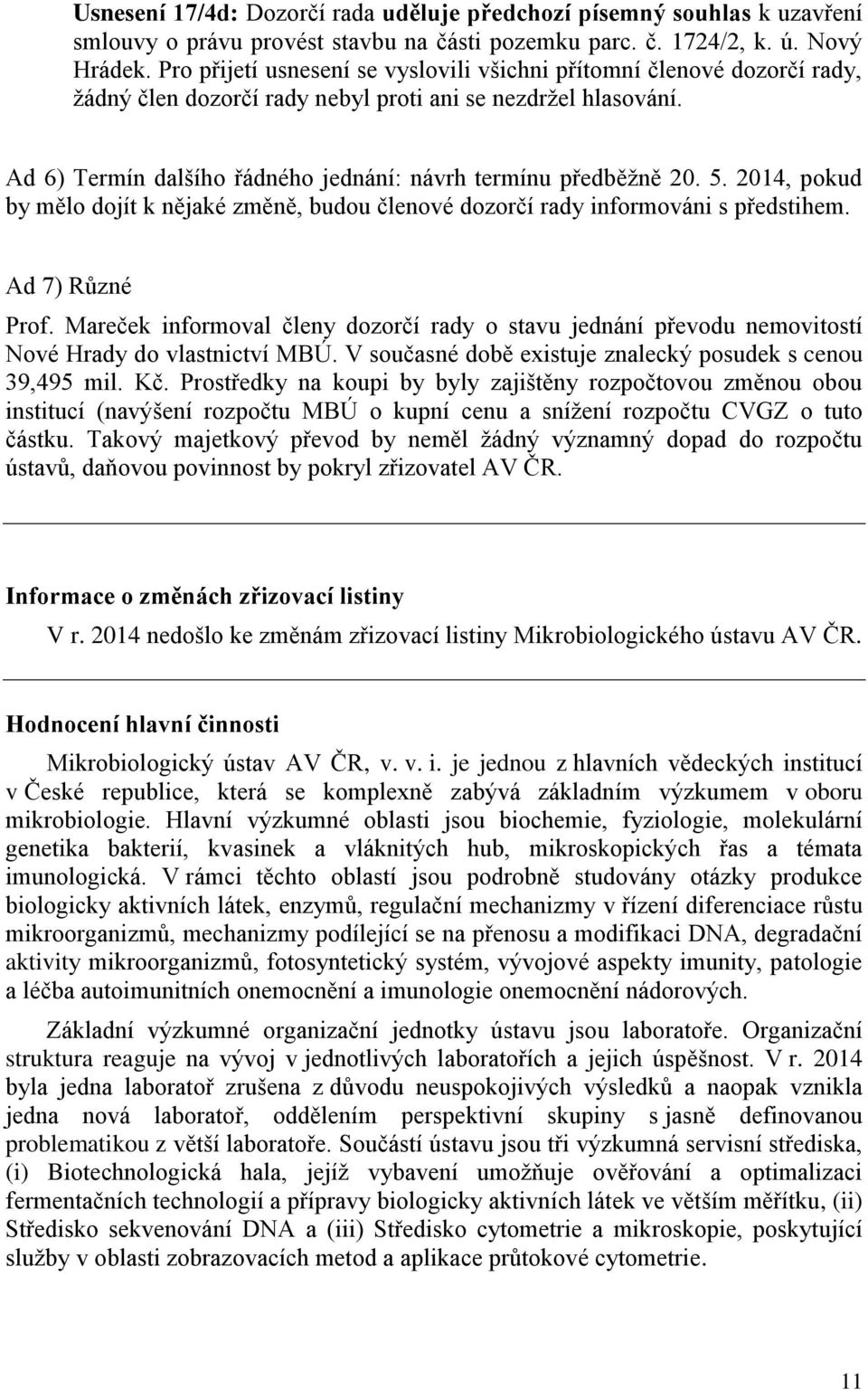 5. 214, pokud by mělo dojít k nějaké změně, budou členové dozorčí rady informováni s předstihem. Ad 7) Různé Prof.