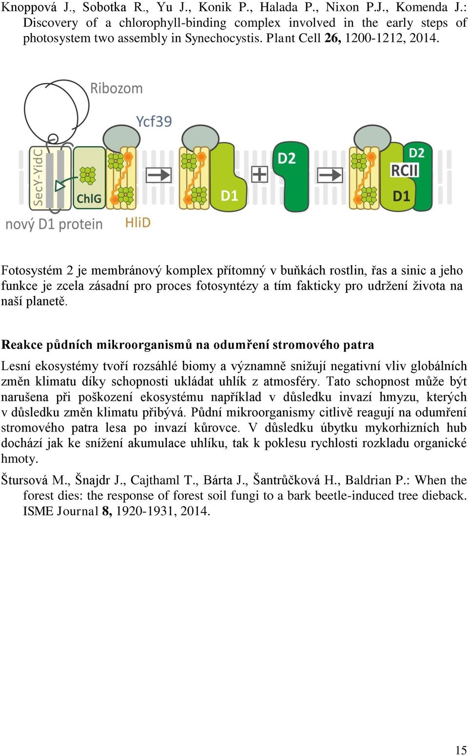 Fotosystém 2 je membránový komplex přítomný v buňkách rostlin, řas a sinic a jeho funkce je zcela zásadní pro proces fotosyntézy a tím fakticky pro udržení života na naší planetě.