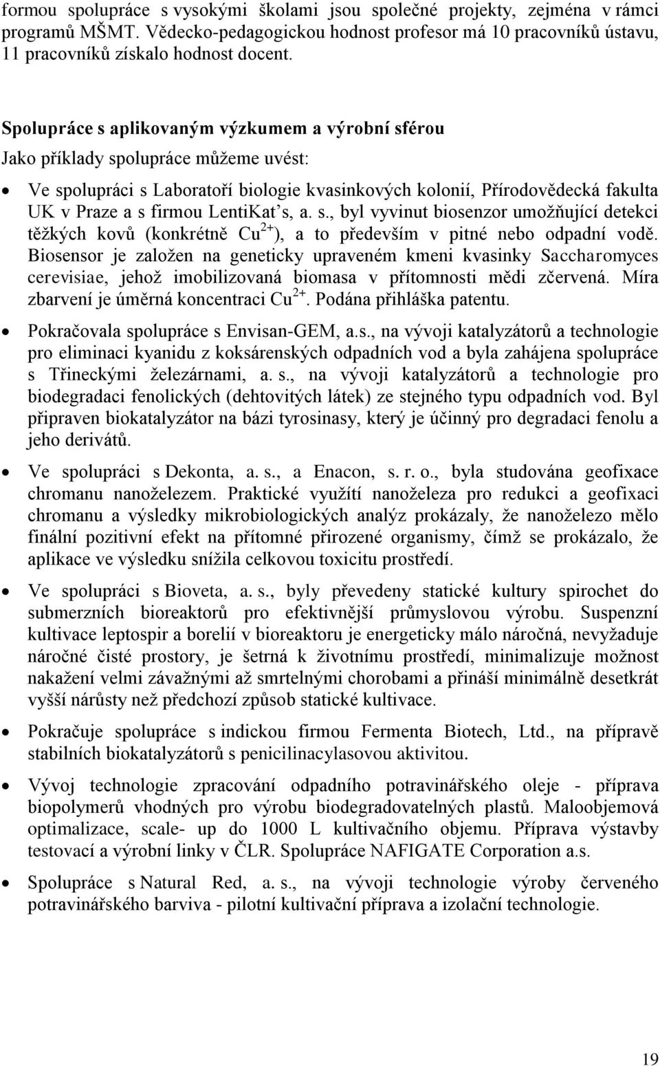 LentiKat s, a. s., byl vyvinut biosenzor umožňující detekci těžkých kovů (konkrétně Cu 2+ ), a to především v pitné nebo odpadní vodě.