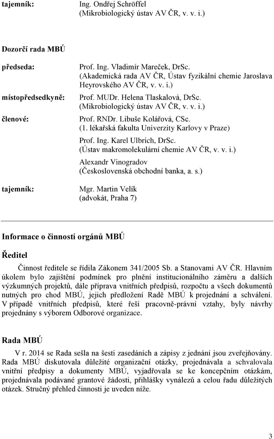 lékařská fakulta Univerzity Karlovy v Praze) Prof. Ing. Karel Ulbrich, DrSc. (Ústav makromolekulární chemie AV ČR, v. v. i.) Alexandr Vinogradov (Československá obchodní banka, a. s.) Mgr.