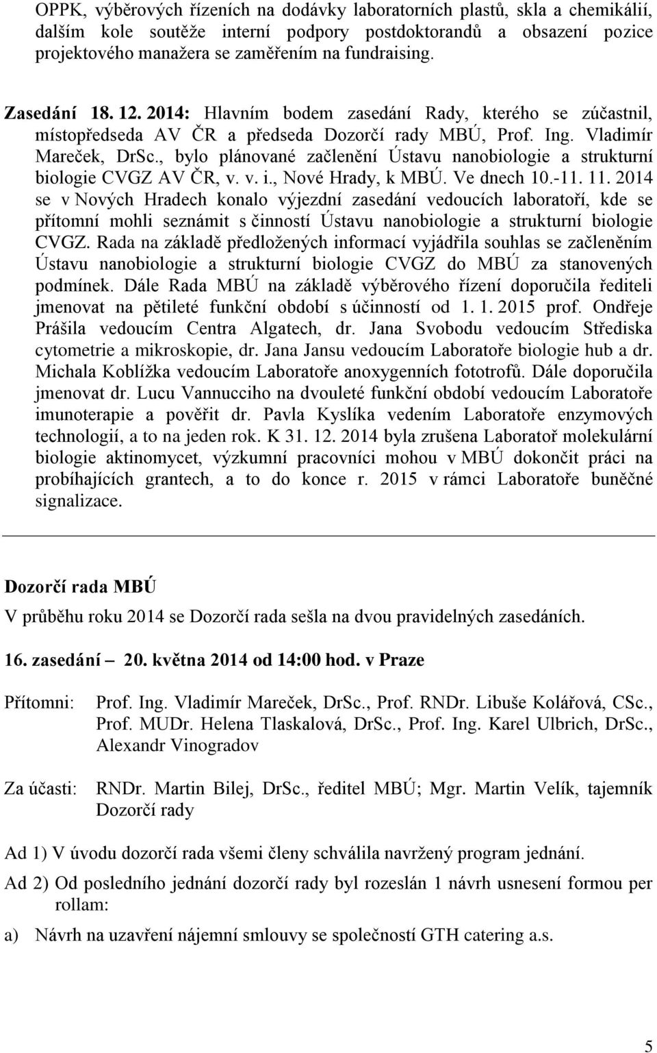 , bylo plánované začlenění Ústavu nanobiologie a strukturní biologie CVGZ AV ČR, v. v. i., Nové Hrady, k MBÚ. Ve dnech 1.-11. 11.