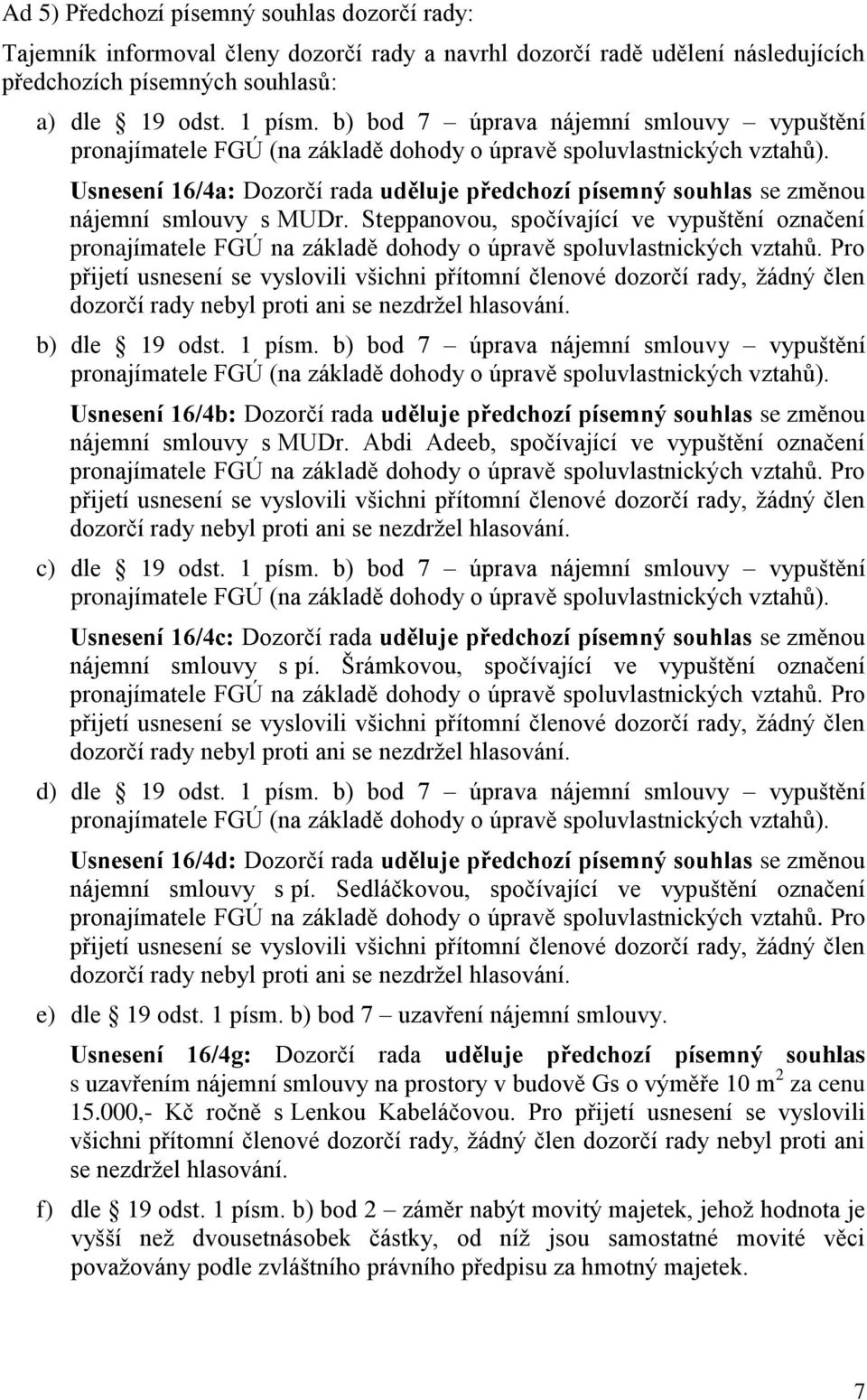 Usnesení 16/4a: Dozorčí rada uděluje předchozí písemný souhlas se změnou nájemní smlouvy s MUDr.