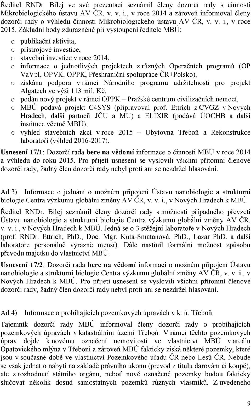 Základní body zdůrazněné při vystoupení ředitele MBÚ: o publikační aktivita, o přístrojové investice, o stavební investice v roce 214, o informace o jednotlivých projektech z různých Operačních