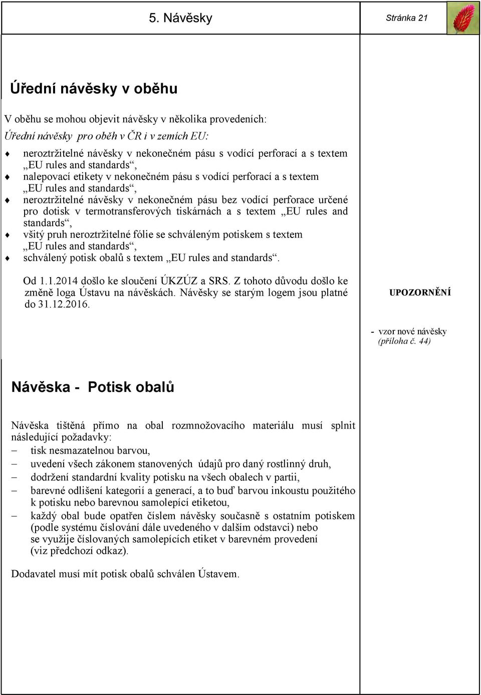 rules and standards, všitý pruh neroztržitelné fólie se schváleným potiskem s textem schválený potisk obalů s textem EU rules and standards. Od 1.1.2014 došlo ke sloučení ÚKZÚZ a SRS.