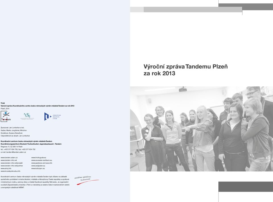 Jugendaustausch Tandem Riegrova 17, CZ 306 14 Plzeň tel.: +420 377 634 755, fax: +420 377 634 752 e-mail: tandem@tandem.adam.cz www.tandem.adam.cz www.tandem-info.net www.tandem-info.net/projekt www.