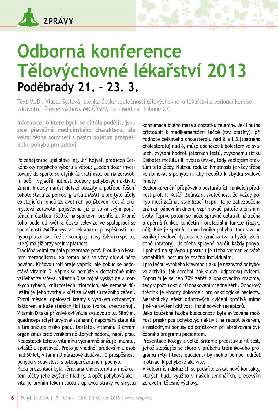 Informace, o které bych se chtěla podělit, jsou sice převážně medicínského charakteru, ale velmi těsně souvisejí s naším pojetím prospěšného pohybu pro zdraví. Po zahájení se ujal slova Ing.