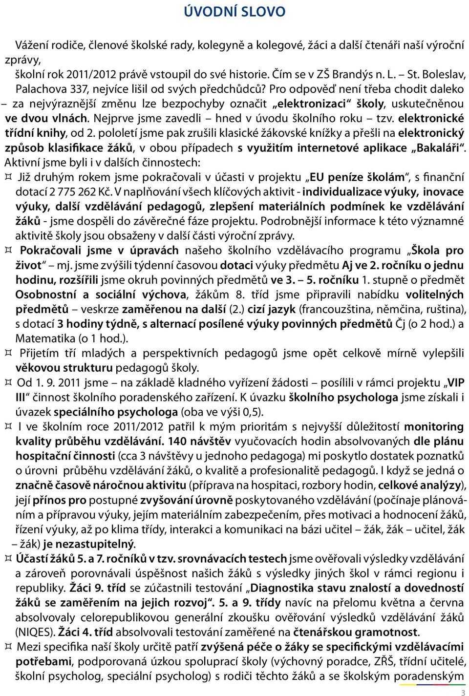 Nejprve jsme zavedli hned v úvodu školního roku tzv. elektronické třídní knihy, od 2.