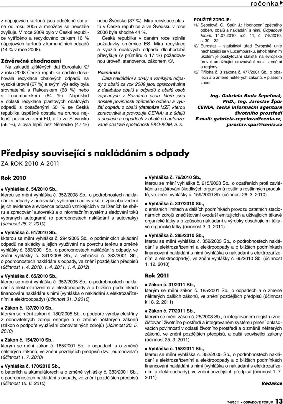 Závěrečné zhodnocení Na základě zjištěných dat Eurostatu /2/ z roku 2008 Česká republika nadále dosahovala recyklace obalových odpadů na vysoké úrovni (67 %) a svými výsledky byla srovnatelná s