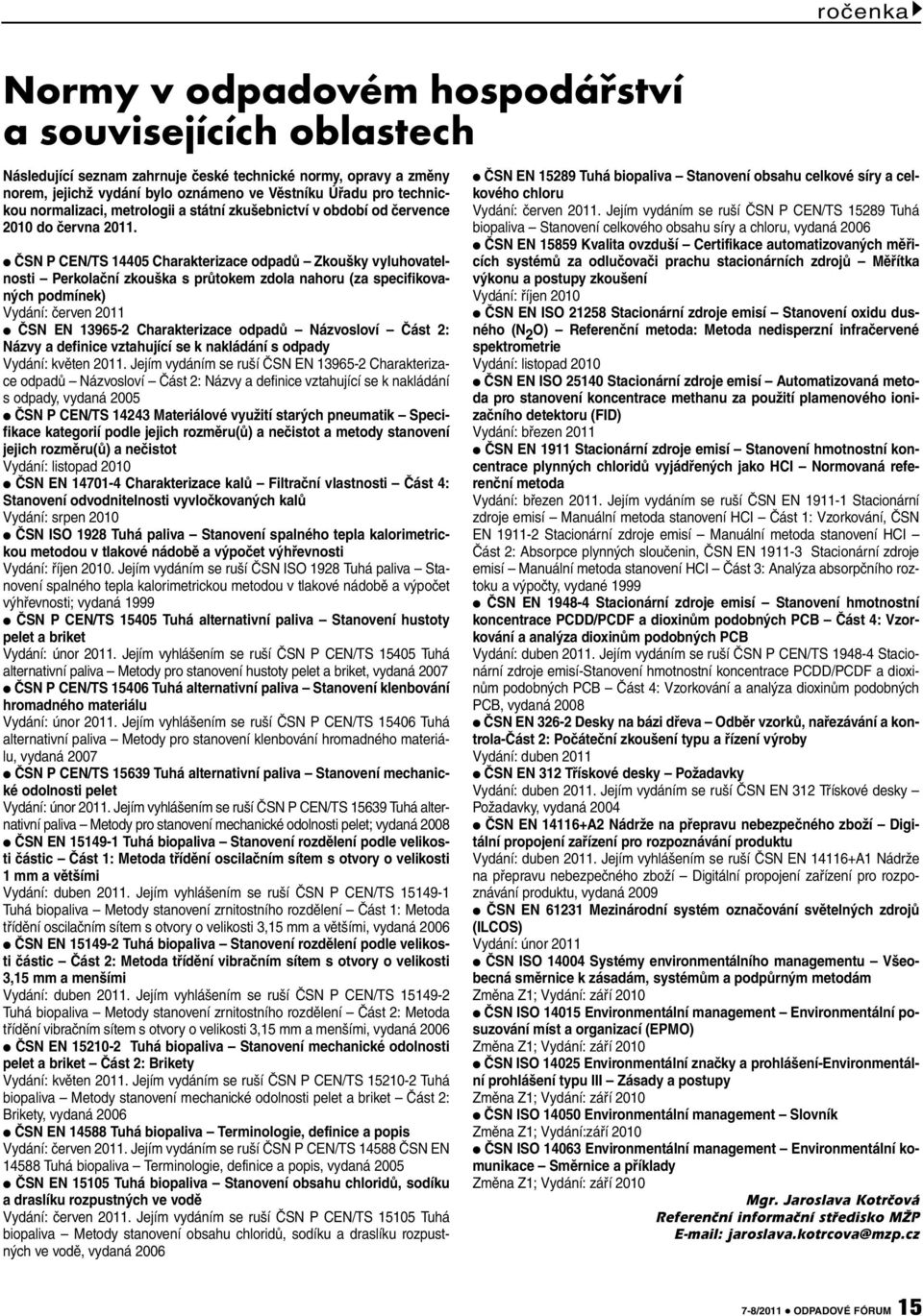 ČSN P CEN/TS 14405 Charakterizace odpadů Zkoušky vyluhovatelnosti Perkolační zkouška s průtokem zdola nahoru (za specifikovaných podmínek) Vydání: červen 2011 ČSN EN 13965-2 Charakterizace odpadů