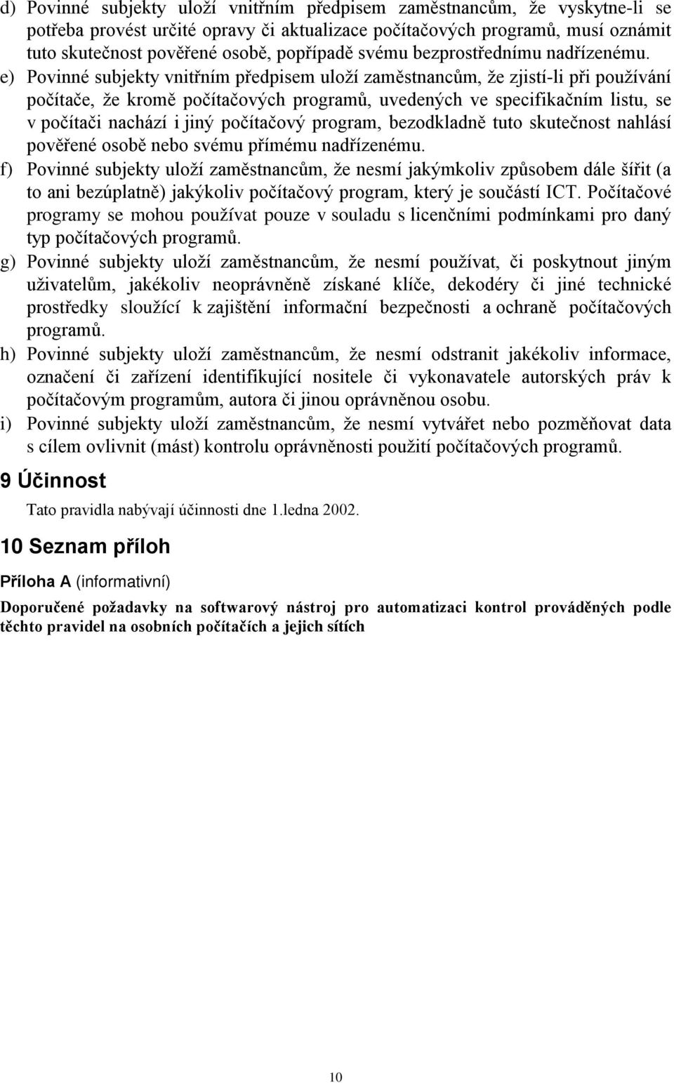 e) Povinné subjekty vnitřním předpisem uloží zaměstnancům, že zjistí-li při používání počítače, že kromě počítačových programů, uvedených ve specifikačním listu, se v počítači nachází i jiný