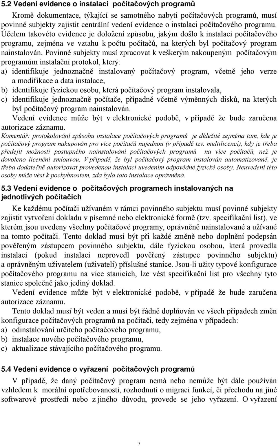 Povinné subjekty musí zpracovat k veškerým nakoupeným počítačovým programům instalační protokol, který: a) identifikuje jednoznačně instalovaný počítačový program, včetně jeho verze a modifikace a