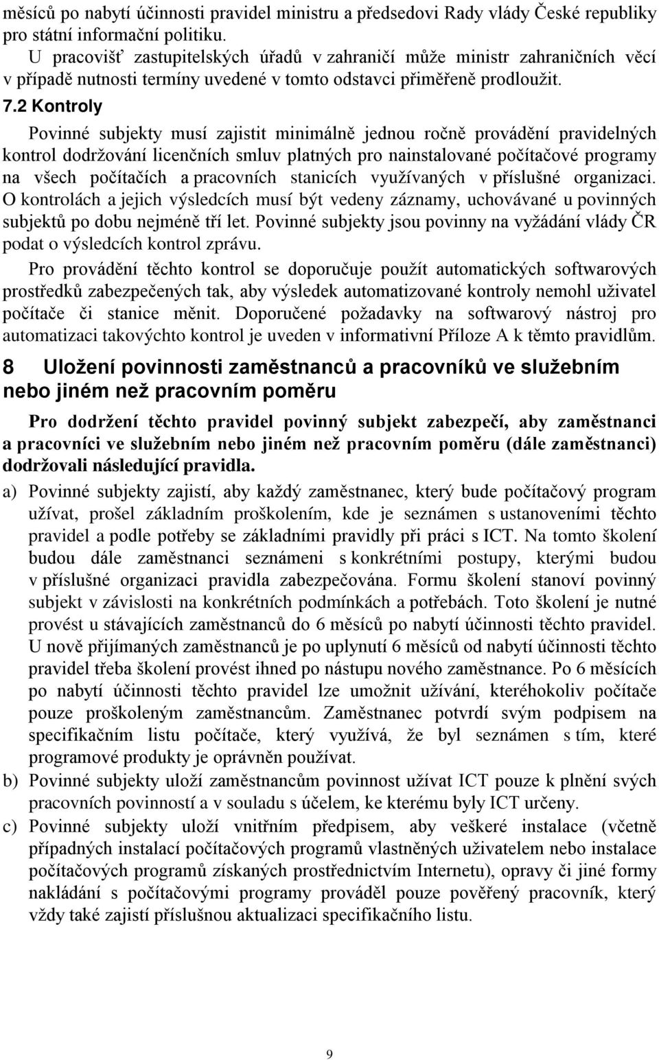 2 Kontroly Povinné subjekty musí zajistit minimálně jednou ročně provádění pravidelných kontrol dodržování licenčních smluv platných pro nainstalované počítačové programy na všech počítačích a