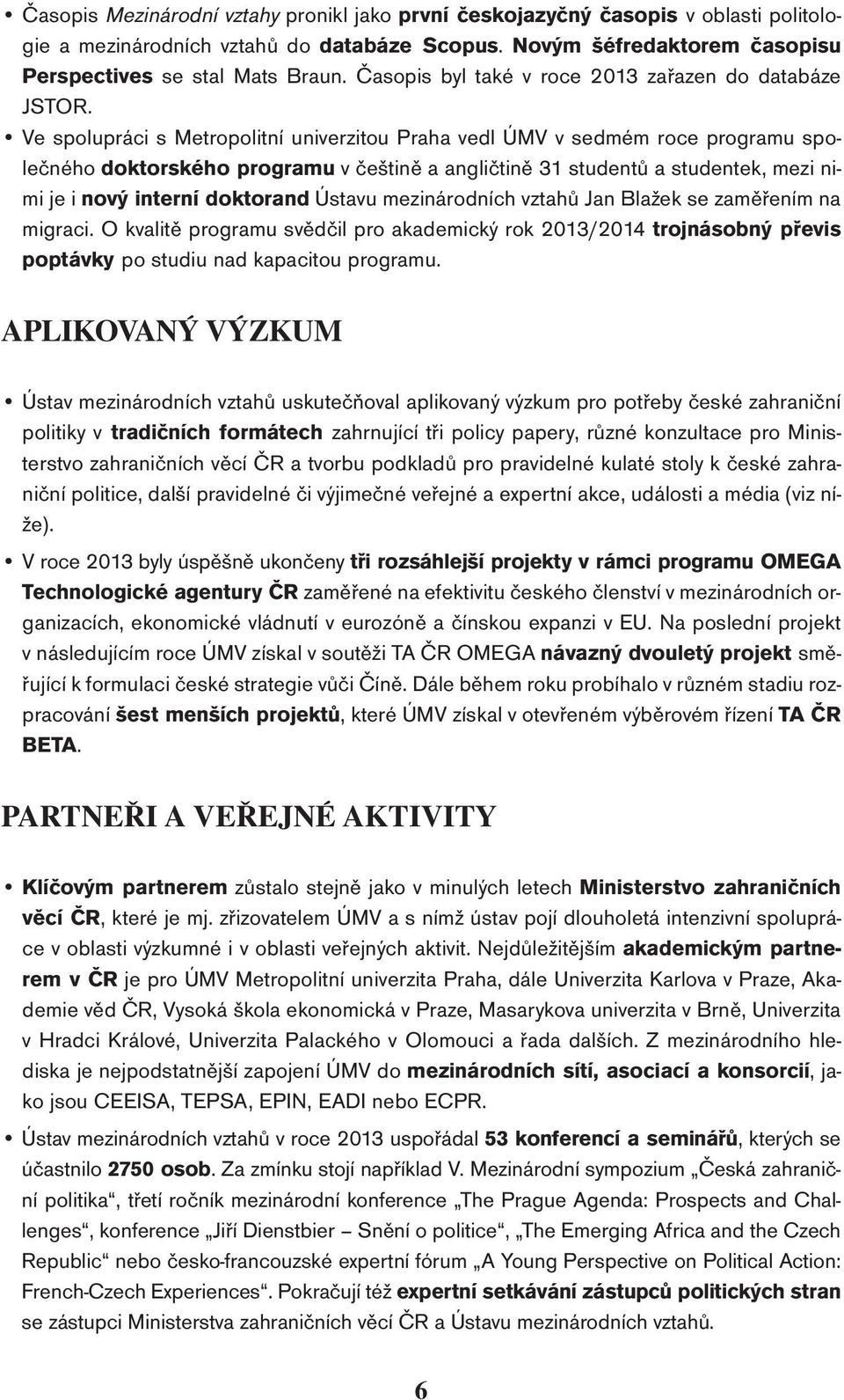 Ve spolupráci s Metropolitní univerzitou Praha vedl ÚMV v sedmém roce programu společného doktorského programu v češtině a angličtině 31 studentů a studentek, mezi nimi je i nový interní doktorand