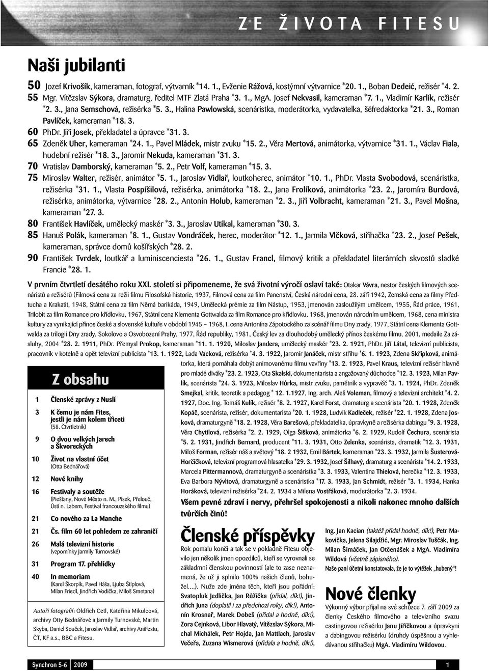 , Jana Semschová, režisérka *5. 3., Halina Pawlowská, scenáristka, moderátorka, vydavatelka, šéfredaktorka *21. 3., Roman Pavlíček, kameraman *18. 3. 60 PhDr. Jiří Josek, překladatel a úpravce *31. 3. 65 Zdeněk Uher, kameraman *24.