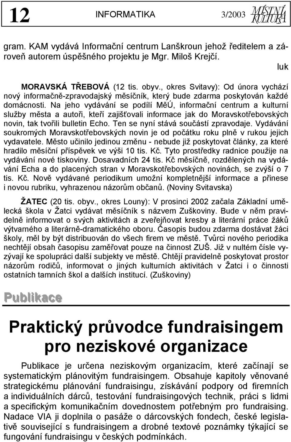Na jeho vydávání se podílí MěÚ, informační centrum a kulturní služby města a autoři, kteří zajišťovali informace jak do Moravskotřebovských novin, tak tvořili bulletin Echo.