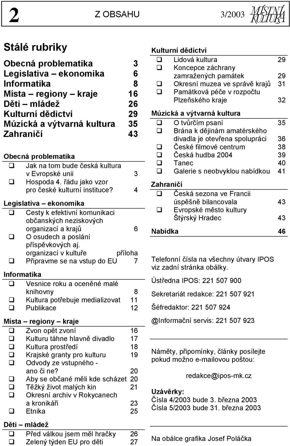 Cesty k efektivní komunikaci občanských neziskových organizací a krajů 6! O osudech a poslání příspěvkových aj. organizací v kultuře příloha! Připravme se na vstup do EU 7 Informatika!