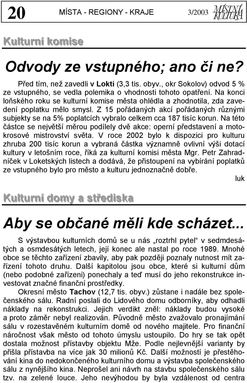 Z 15 pořádaných akcí pořádaných různými subjekty se na 5% poplatcích vybralo celkem cca 187 tisíc korun.