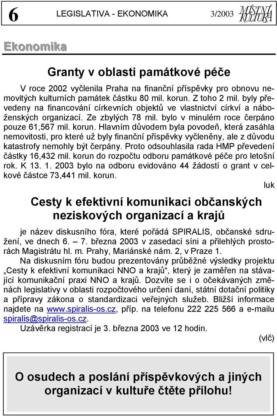 Hlavním důvodem byla povodeň, která zasáhla nemovitosti, pro které už byly finanční příspěvky vyčleněny, ale z důvodu katastrofy nemohly být čerpány.