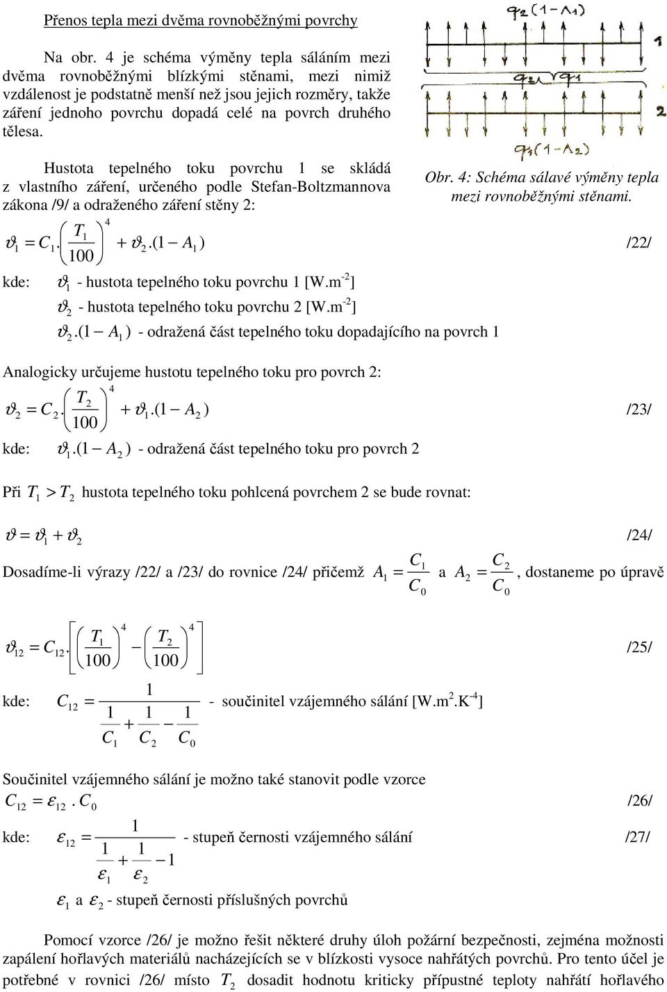 Hustota tepelného toku povrchu se skládá z vlastního záření, určeného podle Stefan-Boltzannova zákona /9/ a odraženého záření stěny : T = C. +.( A ) // kde: - hustota tepelného toku povrchu [W.