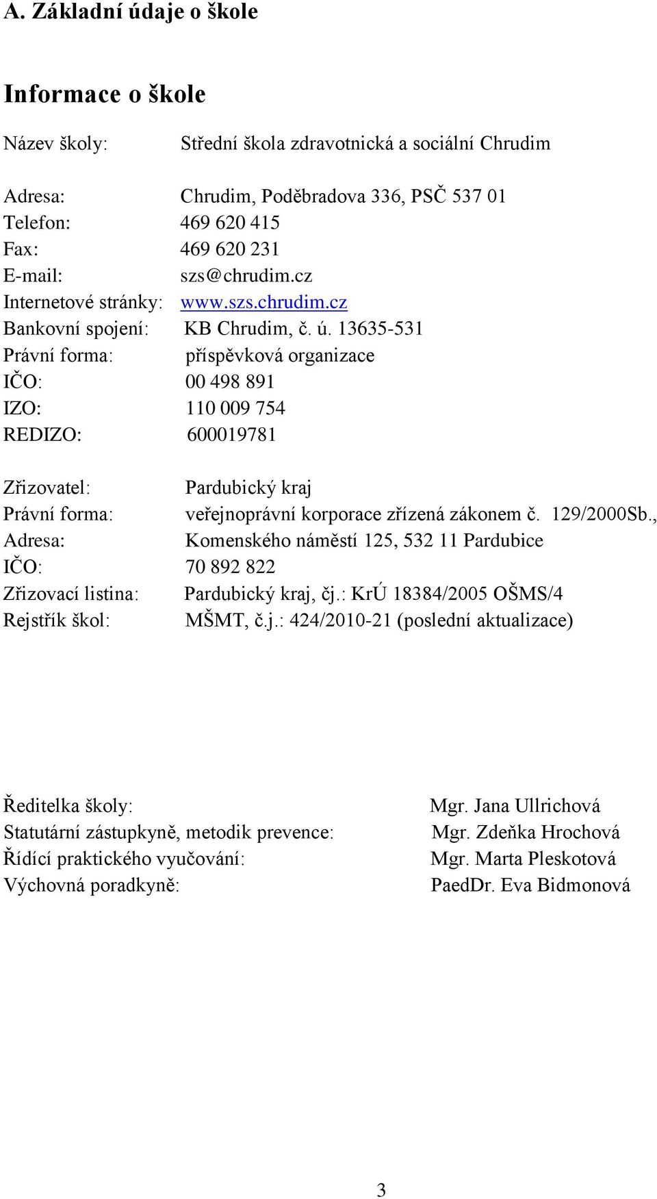 13635-531 Právní forma: příspěvková organizace IČO: 00 498 891 IZO: 110 009 754 REDIZO: 600019781 Zřizovatel: Pardubický kraj Právní forma: veřejnoprávní korporace zřízená zákonem č. 129/2000Sb.