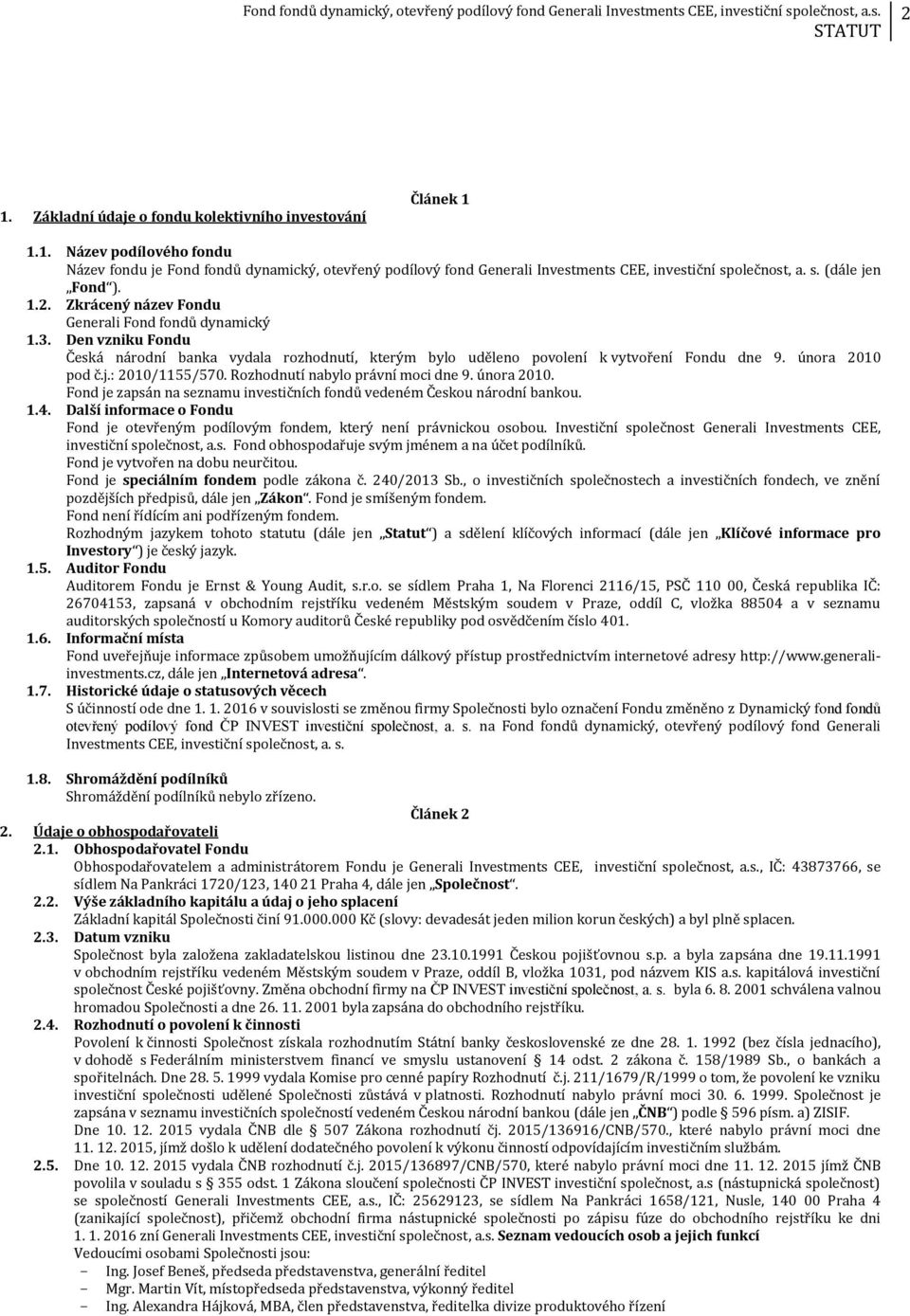 února 2010 pod č.j.: 2010/1155/570. Rozhodnutí nabylo právní moci dne 9. února 2010. Fond je zapsán na seznamu investičních fondů vedeném Českou národní bankou. 1.4.