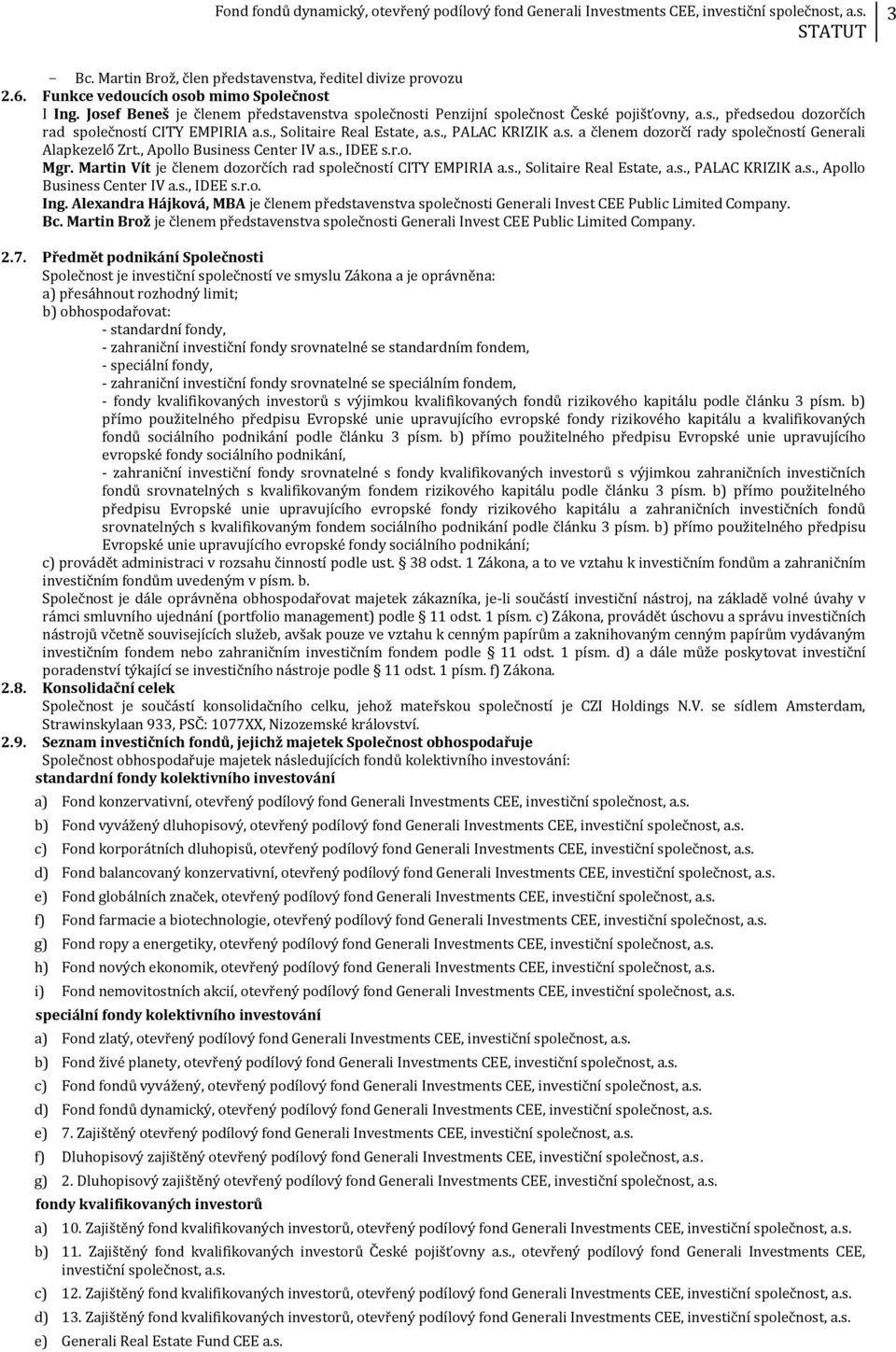 , Apollo Business Center IV a.s., IDEE s.r.o. Mgr. Martin Vít je členem dozorčích rad společností CITY EMPIRIA a.s., Solitaire Real Estate, a.s., PALAC KRIZIK a.s., Apollo Business Center IV a.s., IDEE s.r.o. Ing.