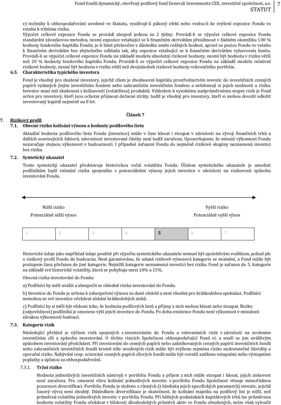 Provádí-li se výpočet celkové expozice Fondu standardní závazkovou metodou, nesmí expozice vztahující se k finančním derivátům přesáhnout v žádném okamžiku 100 % hodnoty fondového kapitálu Fondu;