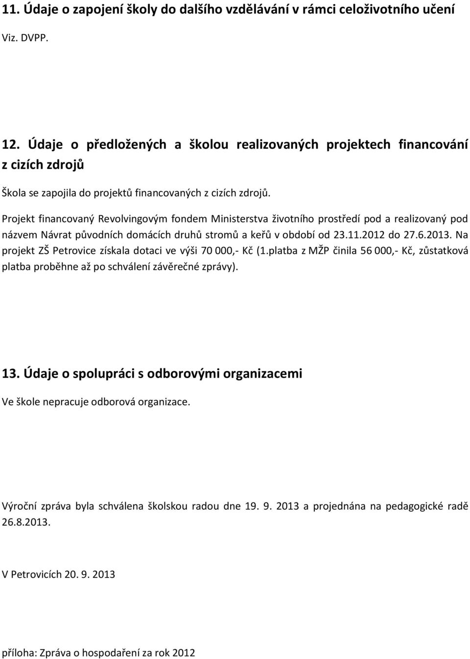 Projekt financovaný Revolvingovým fondem Ministerstva životního prostředí pod a realizovaný pod názvem Návrat původních domácích druhů stromů a keřů v období od 23.11.2012 do 27.6.2013.