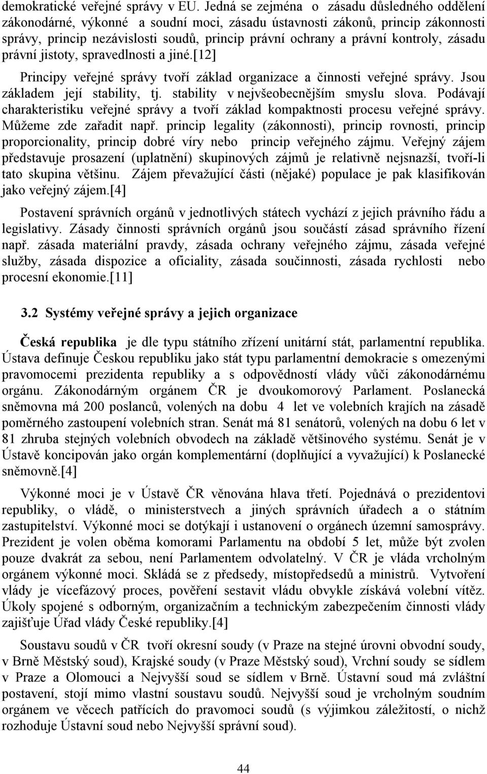 kontroly, zásadu právní jistoty, spravedlnosti a jiné.[12] Principy veřejné správy tvoří základ organizace a činnosti veřejné správy. Jsou základem její stability, tj.