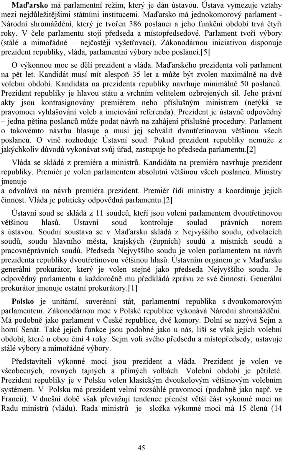 Parlament tvoří výbory (stálé a mimořádné nejčastěji vyšetřovací). Zákonodárnou iniciativou disponuje prezident republiky, vláda, parlamentní výbory nebo poslanci.