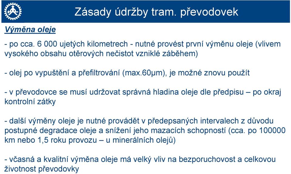 (max.60µm), je možné znovu použít - vpřevodovce se musí udržovat správná hladina oleje dle předpisu po okraj kontrolní zátky - další výměny oleje je nutné