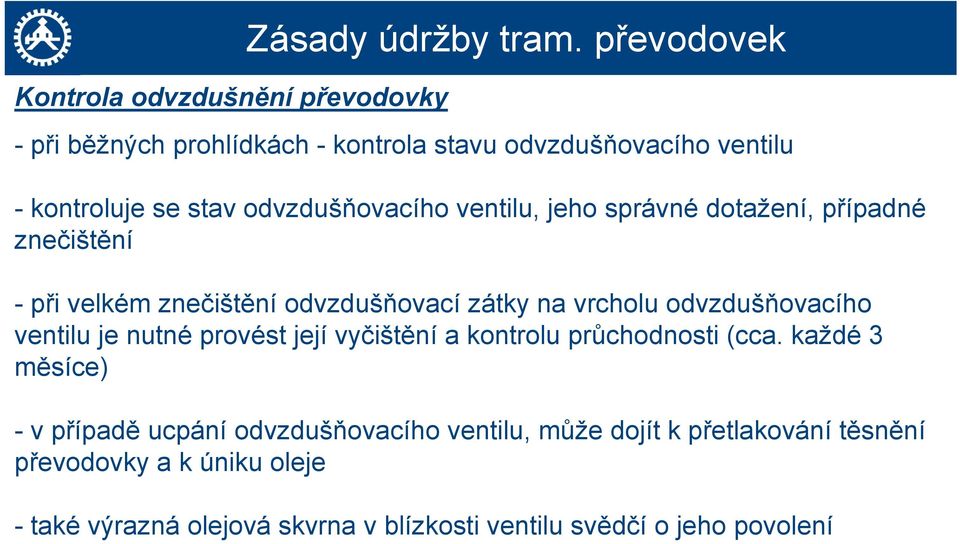 odvzdušňovacího ventilu, jeho správné dotažení, případné znečištění - při velkém znečištění odvzdušňovací zátky na vrcholu