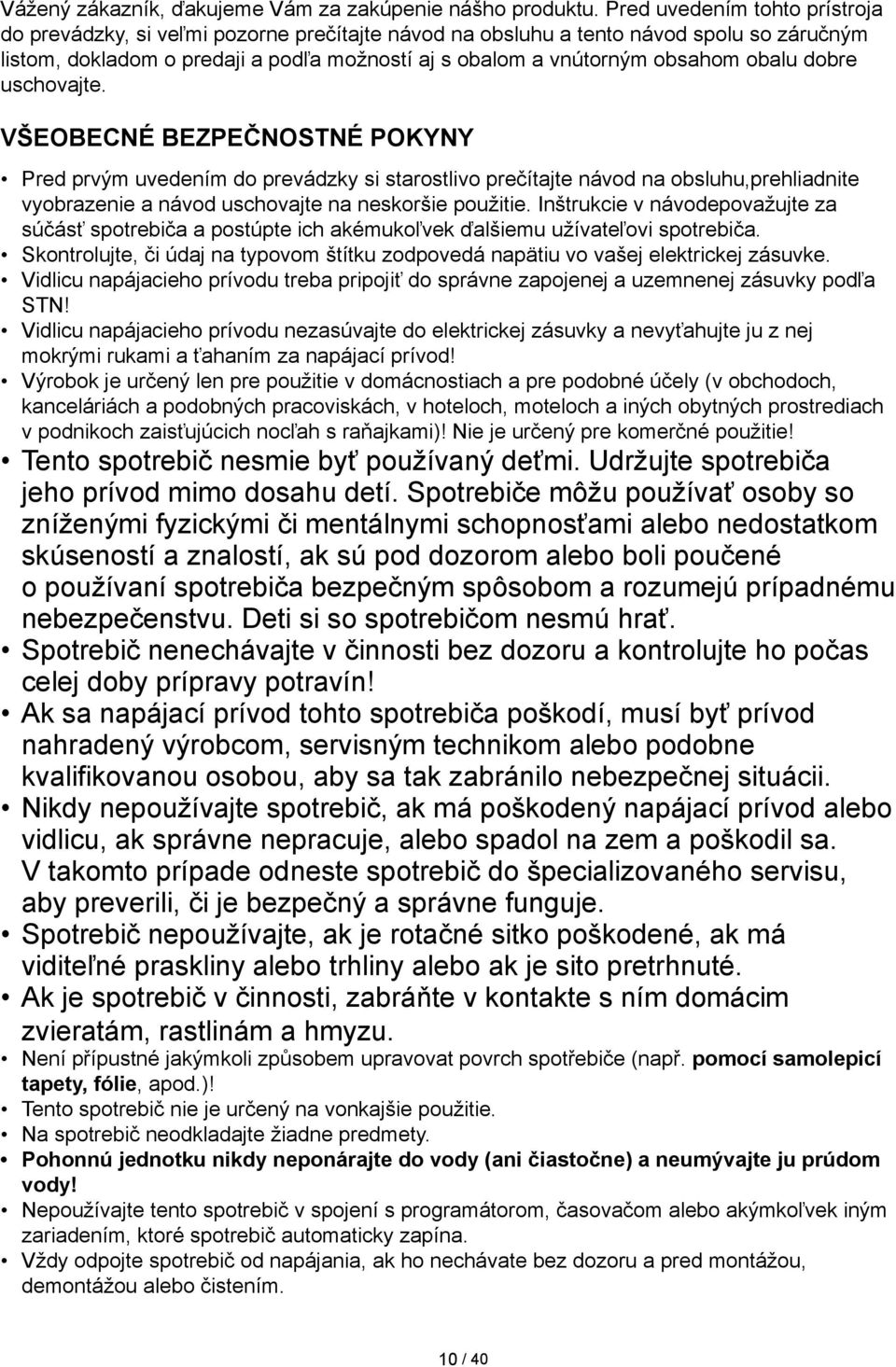 obalu dobre uschovajte. Všeobecné bezpečnostné pokyny Pred prvým uvedením do prevádzky si starostlivo prečítajte návod na obsluhu,prehliadnite vyobrazenie a návod uschovajte na neskoršie použitie.