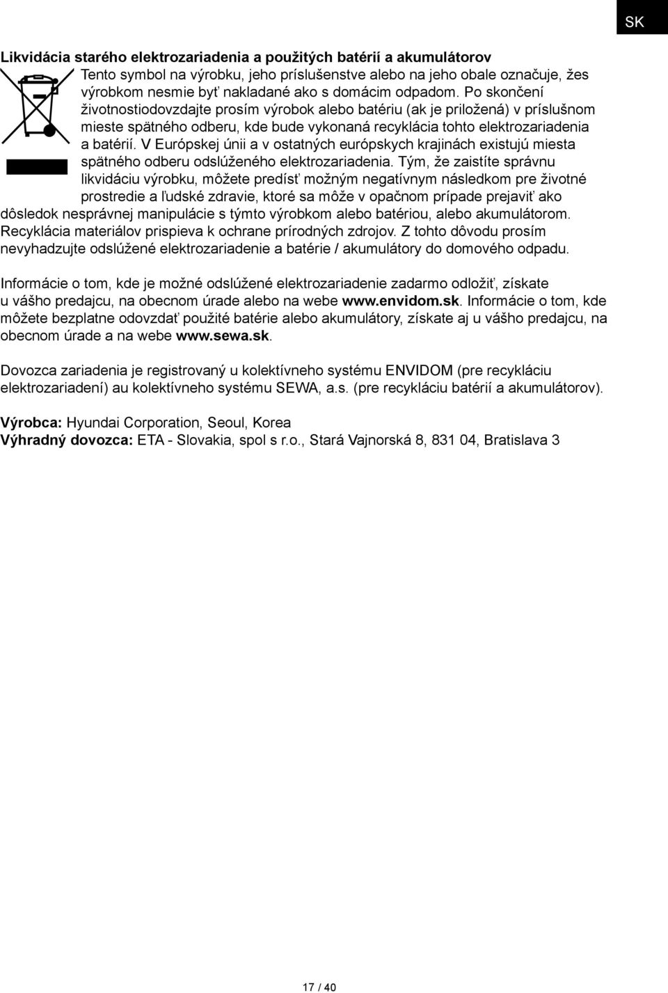 V Európskej únii a v ostatných európskych krajinách existujú miesta spätného odberu odslúženého elektrozariadenia.